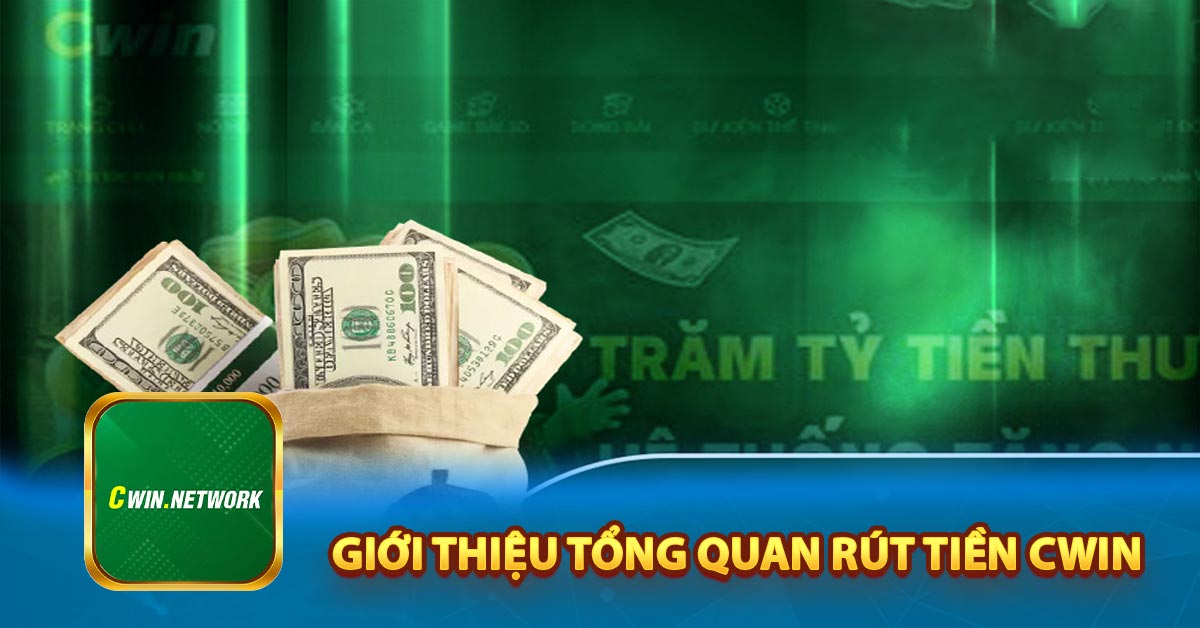 Giới thiệu tổng quan rút tiền Cwin