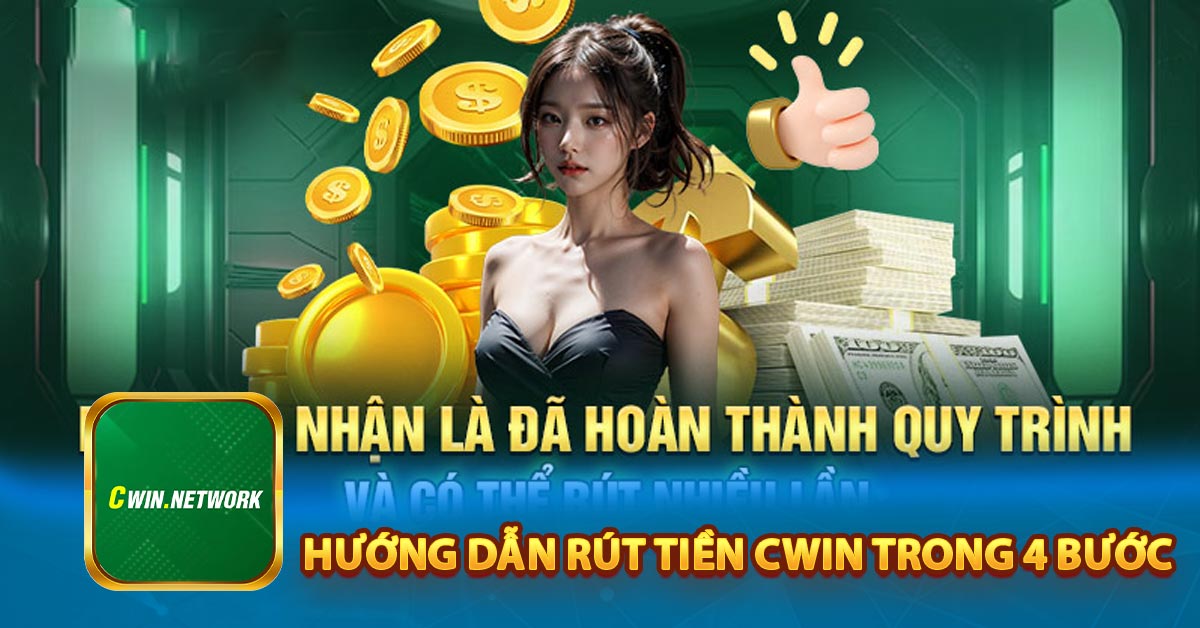 Hướng dẫn rút tiền Cwin trong 4 bước